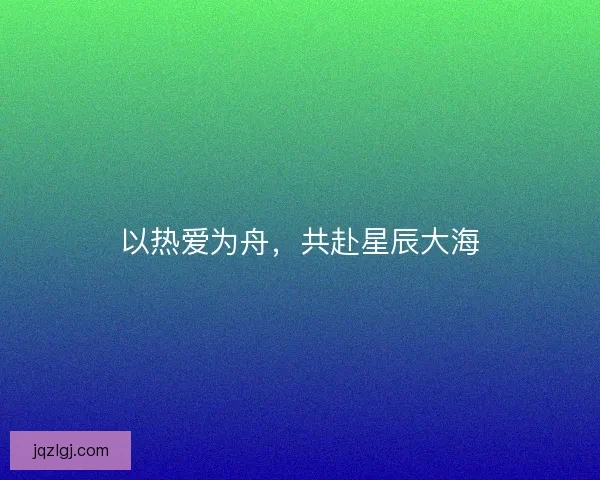 以热爱为舟，共赴星辰大海
